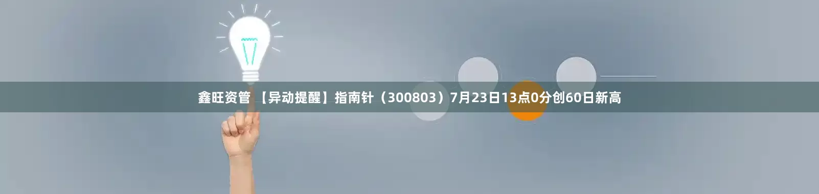 鑫旺资管 【异动提醒】指南针（300803）7月23日13点0分创60日新高